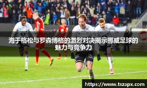 海于格松与罗森博格的激烈对决揭示挪威足球的魅力与竞争力